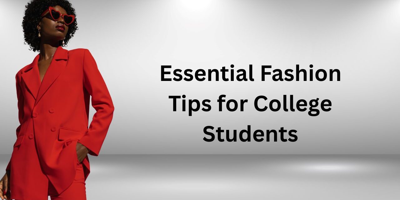 Essential Fashion Tips for College Students