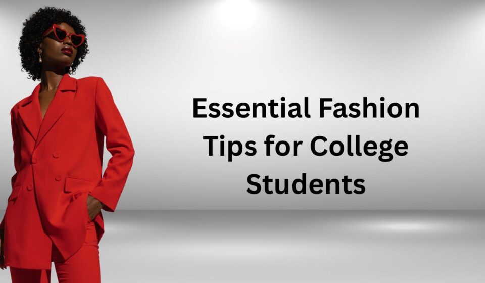 Essential Fashion Tips for College Students
