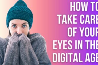 How to Take Care of Your Eyes in the Digital Age: Simple Tips for Healthy Vision