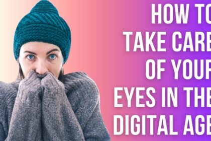 How to Take Care of Your Eyes in the Digital Age: Simple Tips for Healthy Vision
