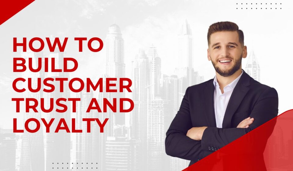 How to Build Customer Trust and Loyalty