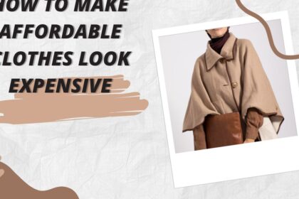 How to Make Affordable Clothes Look Expensive