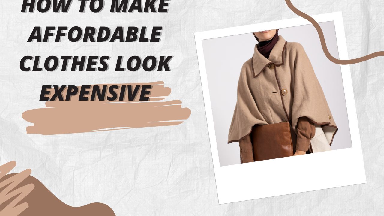 How to Make Affordable Clothes Look Expensive