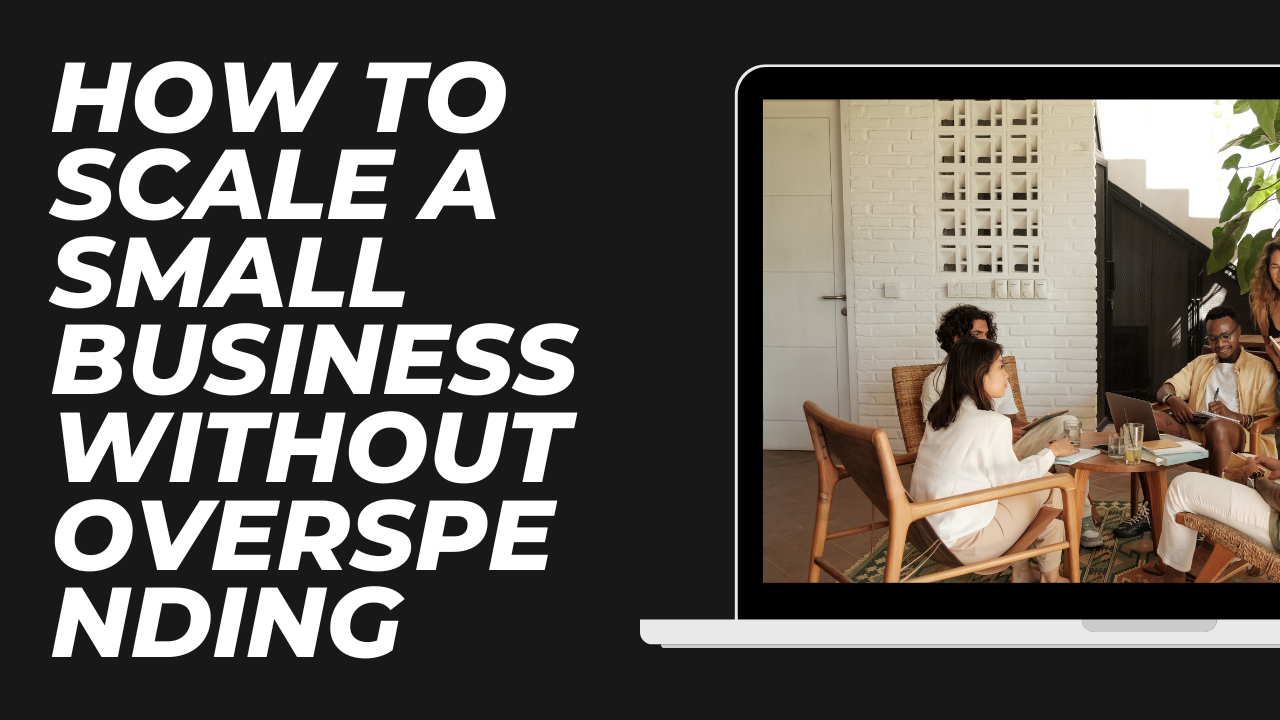 How to Scale a Small Business Without Overspending